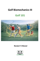 Golf Biomechanics III - Golf 101: The Science of a Simple, Efficient, and Injury-Free Golf Swing (Golf Biomechanics Series) B0GW3735BB Book Cover