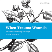 When Trauma Wounds: Pathways to Healing and Hope 1506434258 Book Cover