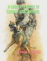 A Complete Guide To Combat Dog Training B0CK3VCSRW Book Cover