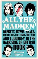 All the Madmen: Barrett, Bowie, Drake, Pink Floyd, the Kinks, the Who & a Journey to the Dark Side of English Rock 1780335539 Book Cover