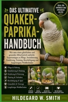 DAS ULTIMATIVE QUAKER-PAPRIKA-HANDBUCH: Wie man einen glücklichen und gesunden Mönchsittich aufzieht: Expertentipps zu Pflege, Sozialisierung, ... langfristigem Wohlbefinden (German Edition) B0H8828WBZ Book Cover