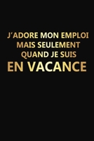 J'adore Mon Emploi Mais Seulement Quand Je Suis En Vacance: Cadeau Collègue de Travail Original (French Edition) 167635302X Book Cover