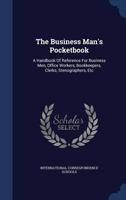 The Business Man's Pocketbook: A Handbook Of Reference For Business Men, Office Workers, Bookkeepers, Clerks, Stenographers, Etc 1248528875 Book Cover