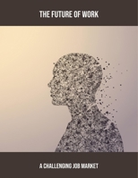 The Future Of Work: A Challenging Job Market B0FQ47VGH5 Book Cover