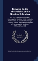 Remarks On the Abracadabra of the Nineteenth Century: Or On Dr. Samuel Hahnemann's Homeopathic Medicine : With Particular Reference to Dr. Constantine ... of Homoeopathic Medicine," Philadelphia, 1833 129887842X Book Cover