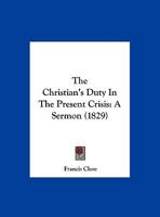 The Christian's Duty In The Present Crisis: A Sermon 1169385540 Book Cover