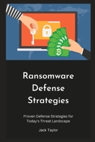 Ransomware Defense Strategies: Proven Defense Strategies for Today's Threat Landscape B0C7JCB7WT Book Cover