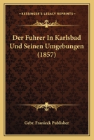 Der Fuhrer In Karlsbad Und Seinen Umgebungen (1857) 1160862486 Book Cover