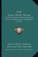 The Man Who Won: Or The Career And Adventures Of The Younger Mr. Harrison 116512646X Book Cover