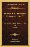 Eutropi V. C. Historiae Romanae, Libb. X: His Additi Paulli Diaconi Libb. IIX (1594) 1166061779 Book Cover