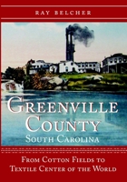 Greenville County, South Carolina: From Cotton Fields to Textile Center of the World 1596291540 Book Cover