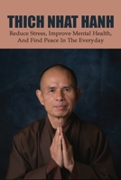 Thich Nhat Hanh: Reduce Stress, Improve Mental Health, and Find Peace in the Everyday: Thich Nhat Hanh B08Z88S1MV Book Cover