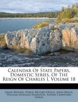 Calendar Of State Papers, Domestic Series, Of The Reign Of Charles I, Volume 18 1248140400 Book Cover