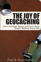 The Joy of Geocaching: How to Find Health, Happiness and Creative Energy Through a Worldwide Treasure Hunt 1884956998 Book Cover