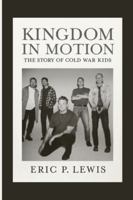 KINGDOM IN MOTION: The Story Of Cold War Kids B0G43B9SZP Book Cover