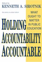 Holding Accountability Accountable: What Ought to Matter in Public Education (School Reform, 41) 0807744646 Book Cover