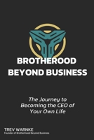 BROTHERHOOD BEYOND BUSINESS: The Journey to Becoming the CEO of Your Own Life B0G4SM6QMV Book Cover