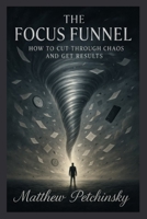 The Focus Funnel: How to Cut Through Chaos and Get Results (Apophis Nexus) B0DRWG9Q4T Book Cover