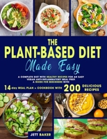 The Plant-Based Diet Made Easy: A Complete Diet With Healthy Recipes for an Easy Vegan Anti-Inflammatory Meal Prep. A Guide for Beginners With 14-Day Meal Plan + Cookbook With 200 Delicious Recipes B087SM67R2 Book Cover