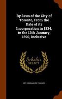By-laws of the City of Toronto, From the Date of its Incorporation in 1834, to the 13th January, 1890, Inclusive 1346169969 Book Cover