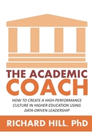 The Academic Coach: How To Create a High Performance Culture in Higher Education Using Data-Driven Leadership 1520723121 Book Cover