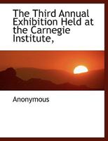 The Third Annual Exhibition Held at the Carnegie Institute 1140467980 Book Cover
