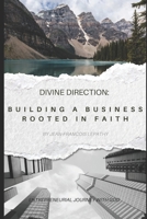 Divine Direction: Building a Business Rooted in Faith: Entrepreneurial Journey with God B0F4P7RRNL Book Cover