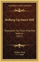 Holberg Og Stuart Mill: Vespasian's Og Titus's Krig Mod Jederne (1877) 1166922146 Book Cover