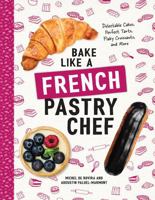 Bake Like a French Pastry Chef: Delectable Cakes, Perfect Tarts, Flaky Croissants, and More 1682681947 Book Cover
