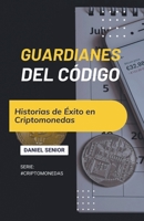 Guardianes del código, historias de éxito en criptomonedas (Spanish Edition) B0CWXLHQDQ Book Cover