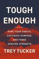 Tough Enough: Hone Your Habits, Cultivate Purpose, and Forge Genuine Strength 0310370566 Book Cover