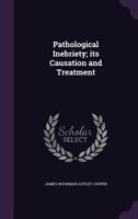 Pathological Inebriety; its Causation and Treatment 1347457143 Book Cover