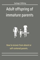 Adult offspring of immature parents:: How to recover from absent or self-centered parents. B0B92V53BK Book Cover