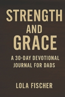 Strength And Grace: A 30 Day Devotinal for Dads B0FKZZTKGD Book Cover