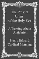 The Present Crisis of the Holy See 1492932353 Book Cover