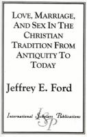 Love, Marriage And Sex In The Christian Tradition From Antiquity To Today 1573092649 Book Cover