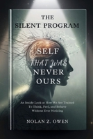 The Silent Program: Self That Was Never Ours: An inside look at how we are trained to think, feel, and behave without ever noticing B0G5L71RN9 Book Cover
