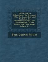 Histoire de La R Evolution Du Dix Aoust 1792, Des Causes Qui L'Ont Produite, Des Ev Enemens Qui L'Ont PR EC Ed Ee, Et Des Crimes Qui L'Ont Suivie, Volume 1... 128814184X Book Cover