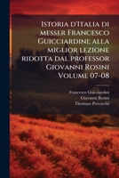 Istoria D'Italia Di Messer Francesco Guicciardini; Alla Miglior Lezione Ridotta Dal Professor Giovanni Rosini Volume 07-08 1289657955 Book Cover