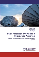 Dual Polarized Multi-Band Microstrip Antenna: Design and Implementation of MIMO Wireless System 6202516852 Book Cover