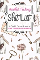 Another Fucking Shit List A Weekly Planner & Journal For Tired-Ass Women: 2020 Funny Swearing Gifts 1710657731 Book Cover