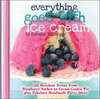 Everything Goes with Ice Cream: 111 Decadent Treats from Raspberry Sorbet to Cream Cookie Pie Plus Fabulous Handmade Party Ideas 1592538541 Book Cover
