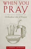 When You Pray: A Practical Guide to an Orthodox Life of Prayer 1944967230 Book Cover