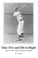 Take Two and Hit to Right: Story of a boy's dream to play pro baseball 1463665989 Book Cover