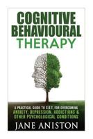 Cognitive Behavioural Therapy (CBT): A Practical Guide to CBT for Overcoming Anxiety, Depression, Addictions & Other Psychological Conditions 1530113008 Book Cover