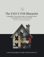 The Executor Blueprint: A Step-by-Step Visual Guide to Simplify the Journey of Navigating Probate & Managing Your Loved One’s Estate WITH VISUAL CHECKLISTS & WORKSHEETS B0DSSWHZ6D Book Cover