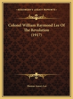 Colonel William Raymond Lee Of The Revolution 1104635402 Book Cover