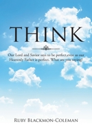 Think: Our Lord And Savior Says To Be Perfect, Even As Our Heavenly Father Is Perfect. What Are You Saying? 1662431368 Book Cover