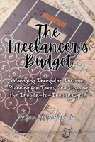 The Freelancer's Budget: Managing Irregular Income, Planning for Taxes, and Stopping the Invoice-to-Invoice Cycle B0GHWQPSRB Book Cover