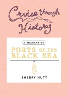 Cruise Through History - Itinerary 04 - Ports of the Black Sea: Ports of the Black Sea 1942153139 Book Cover